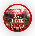 The Only Love I Ever Needed Pin